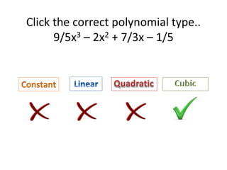 Click the correct polynomial type..
9/5x3 – 2x2 + 7/3x – 1/5
 