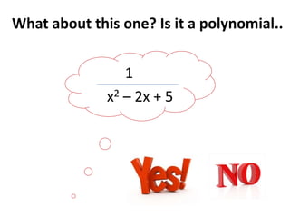 What about this one? Is it a polynomial..
1
x2 – 2x + 5
 