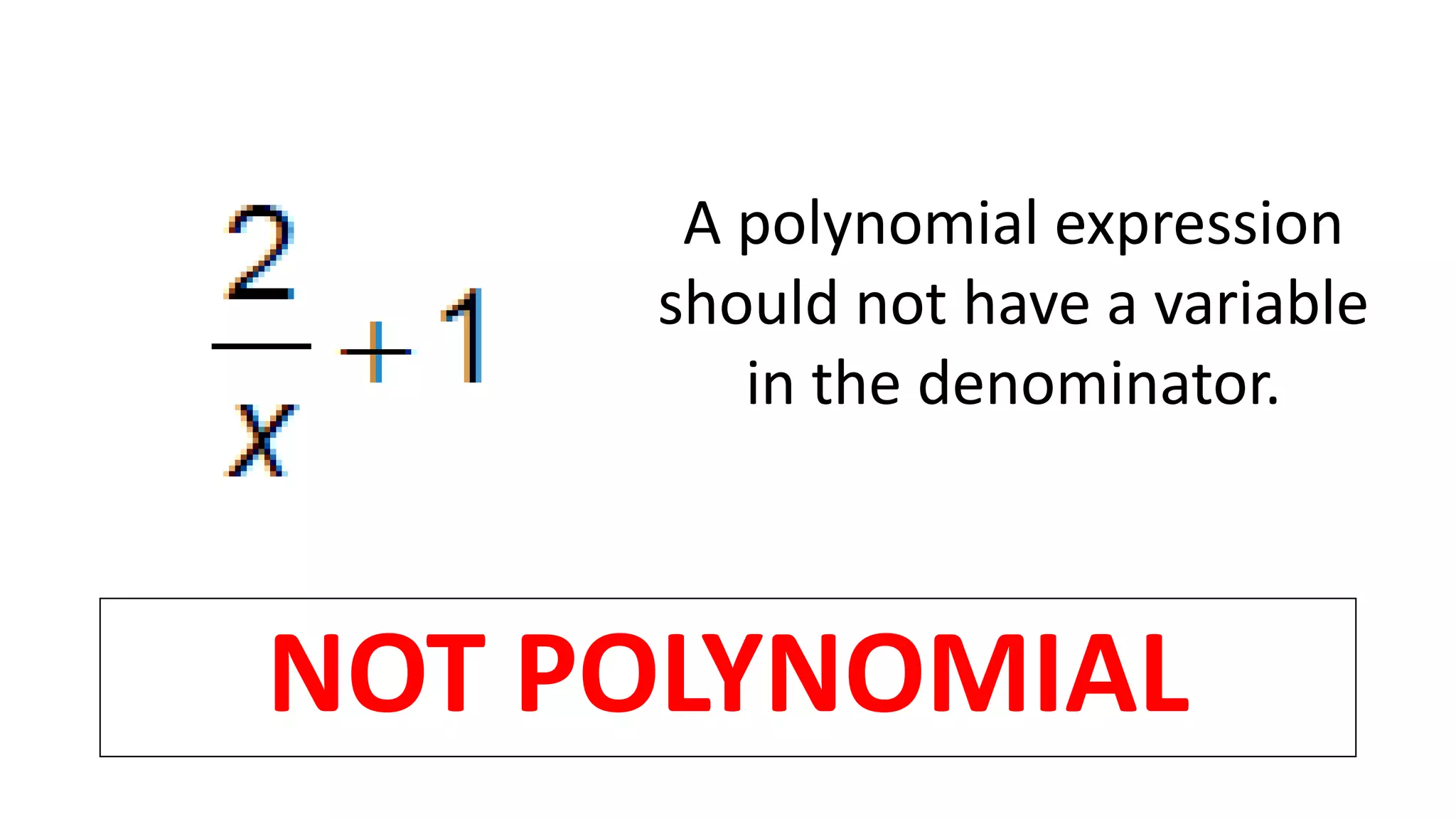 NOT POLYNOMIAL
A polynomial expression
should not have a variable
in the denominator.