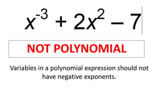 NOT POLYNOMIAL
Variables in a polynomial expression should not
have negative exponents.
 