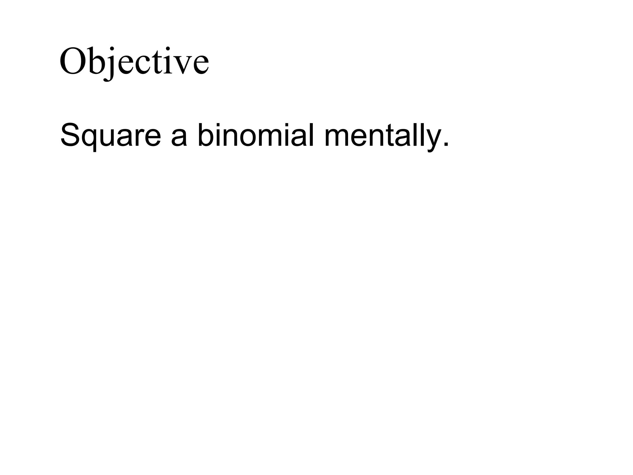 Objective   Square a binomial mentally. 