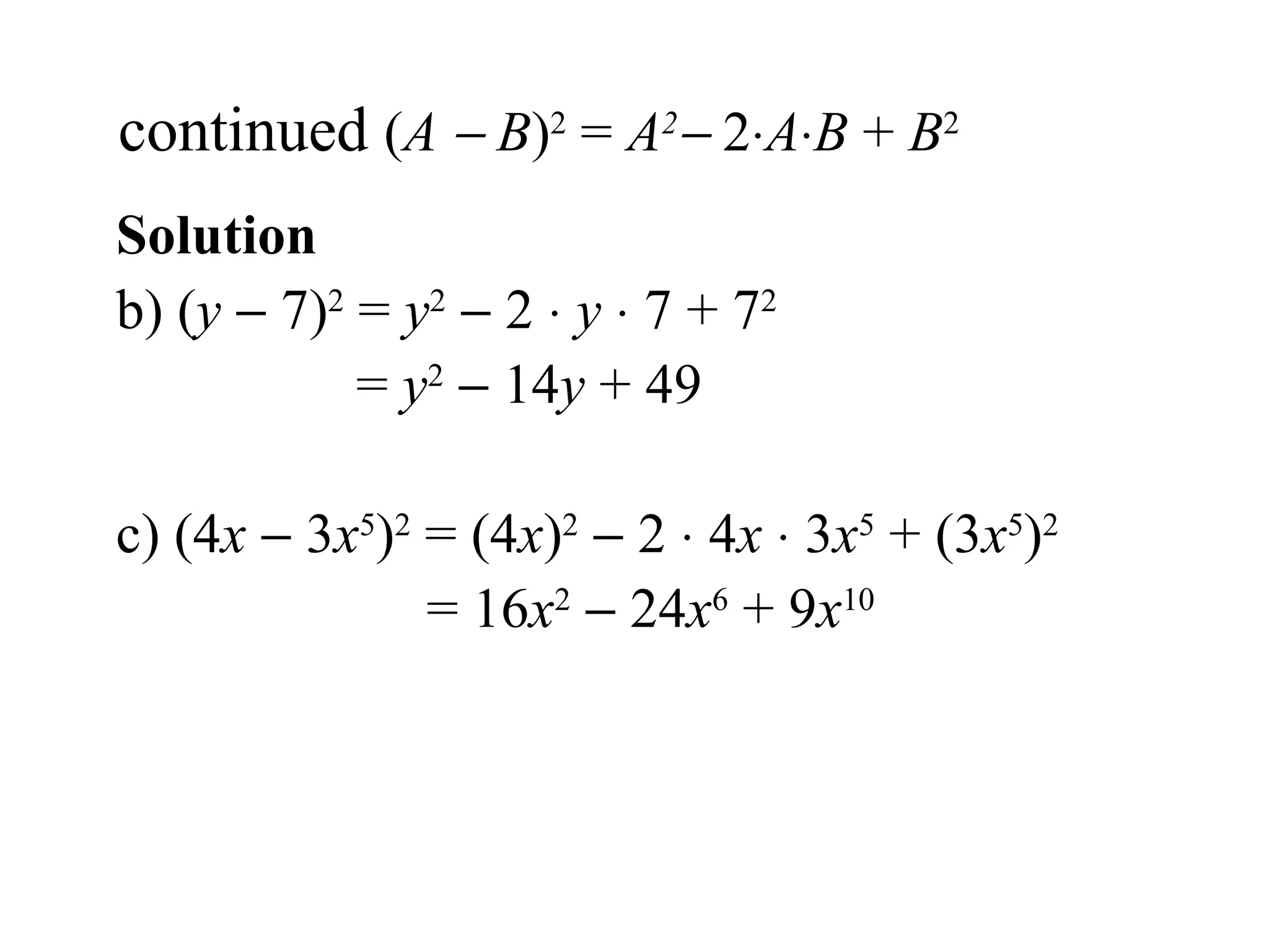 continued  ( A    B ) 2  =  A 2    2  A  B  +  B 2   Solution  b) ( y     7) 2  =  y 2     2     y    7 + 7 2   =  y 2     14 y  + 49 c) (4 x     3 x 5 ) 2  = (4 x ) 2     2    4 x     3 x 5  + (3 x 5 ) 2   = 16 x 2     24 x 6  + 9 x 10 