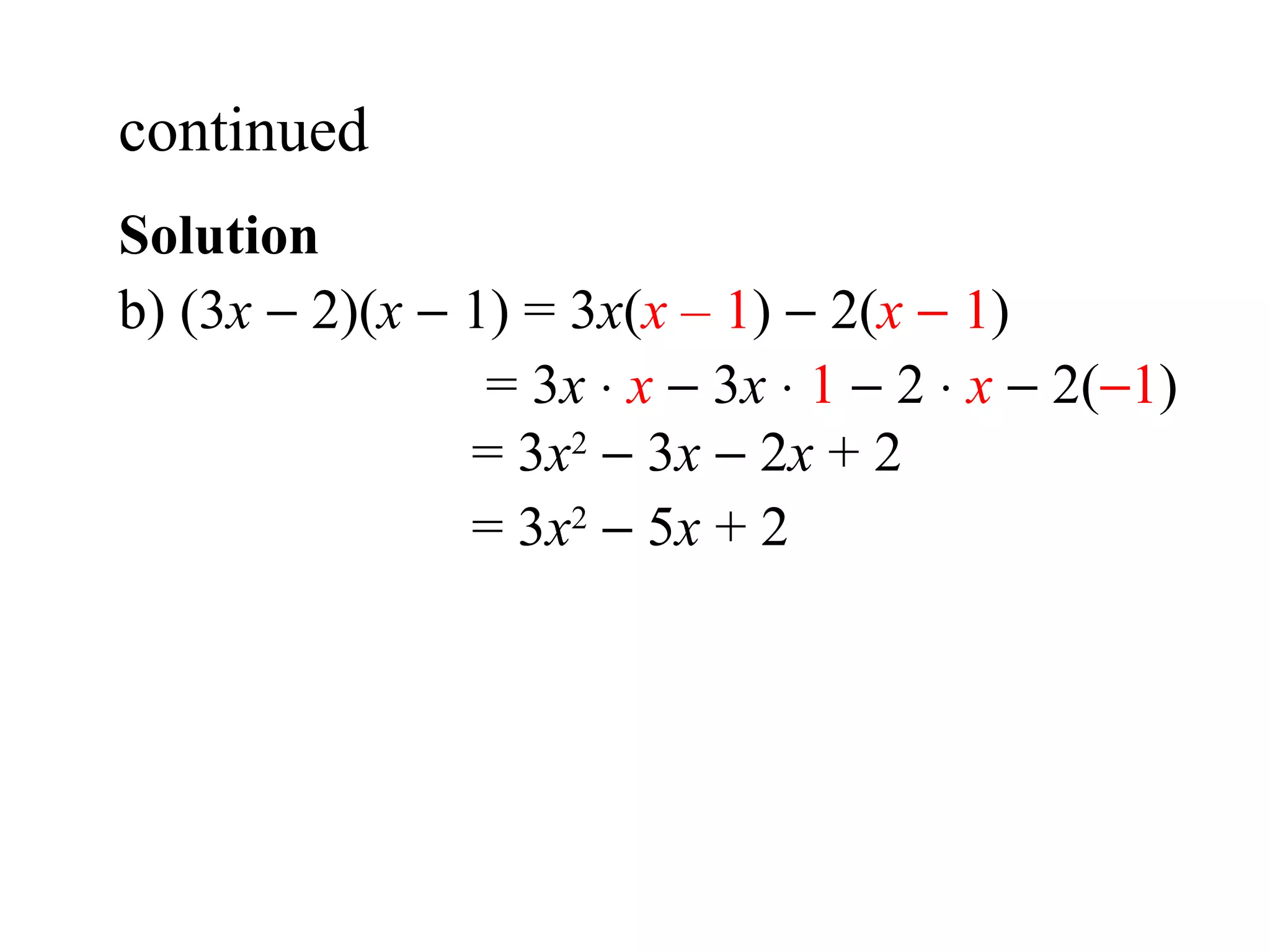 Solution b) ( 3 x     2)( x     1) =  3 x ( x  – 1 )    2( x     1 )   = 3 x     x     3 x      1     2     x     2(  1 )   = 3 x 2     3 x     2 x  + 2   = 3 x 2     5 x  + 2 continued  