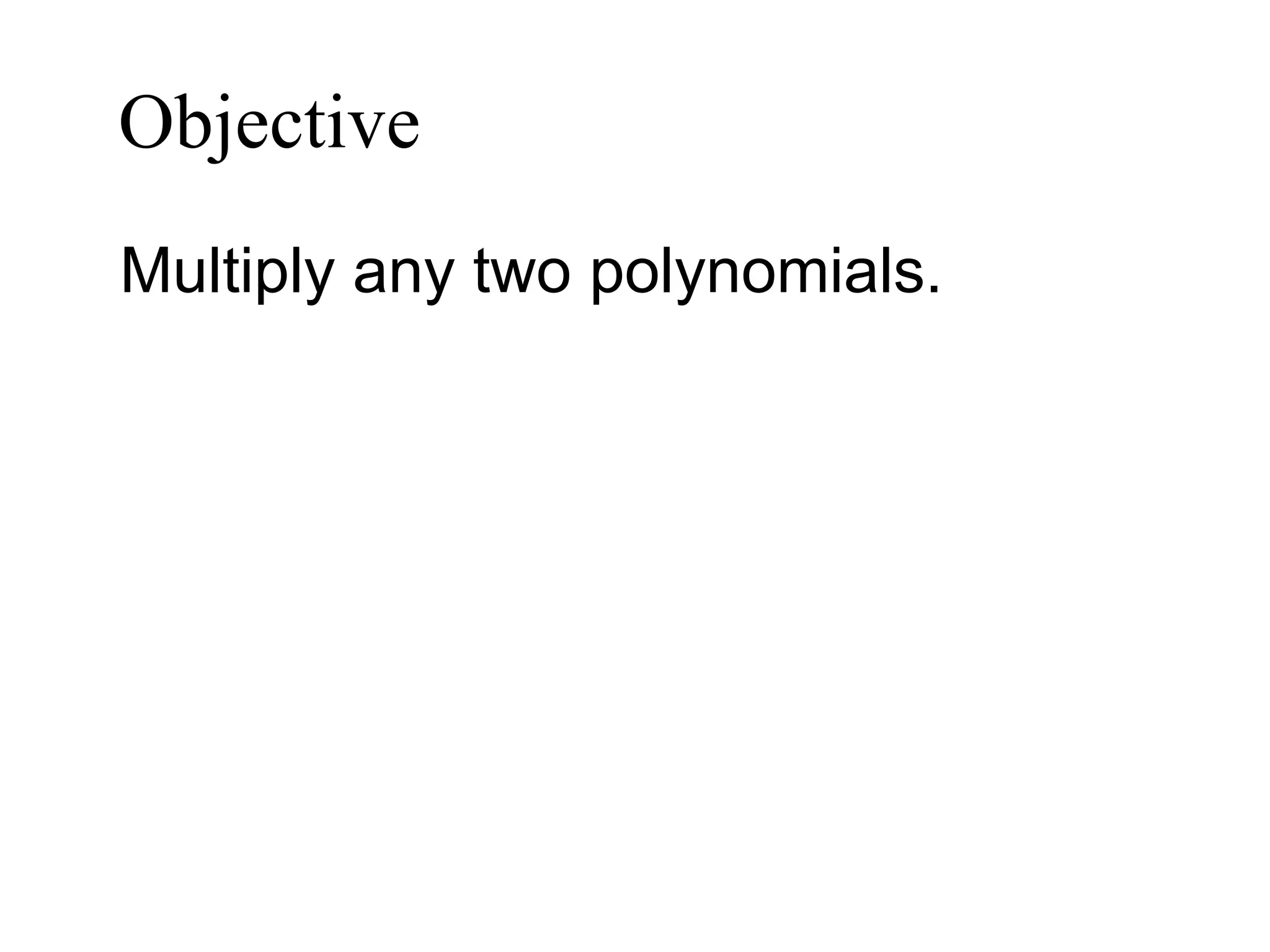 Objective   Multiply any two polynomials. 