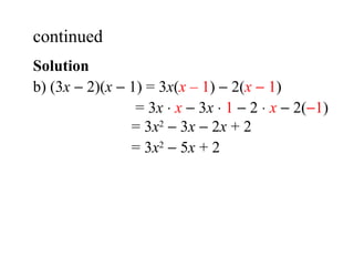 Solution b) ( 3 x     2)( x     1) =  3 x ( x  – 1 )    2( x     1 )   = 3 x     x     3 x      1     2     x     2(  1 )   = 3 x 2     3 x     2 x  + 2   = 3 x 2     5 x  + 2 continued  