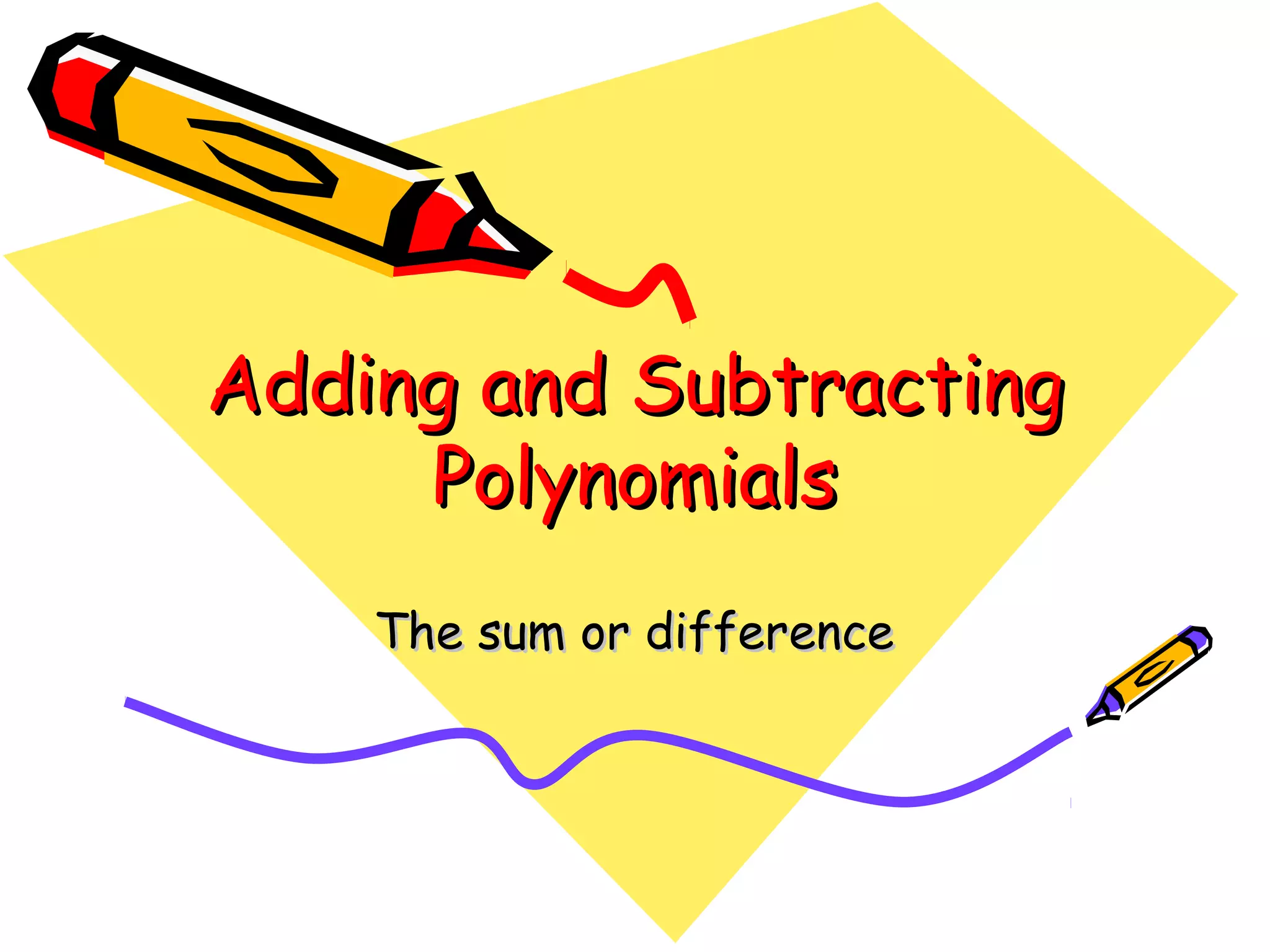 Adding and SubtractingAdding and Subtracting
PolynomialsPolynomials
The sum or differenceThe sum or difference
 