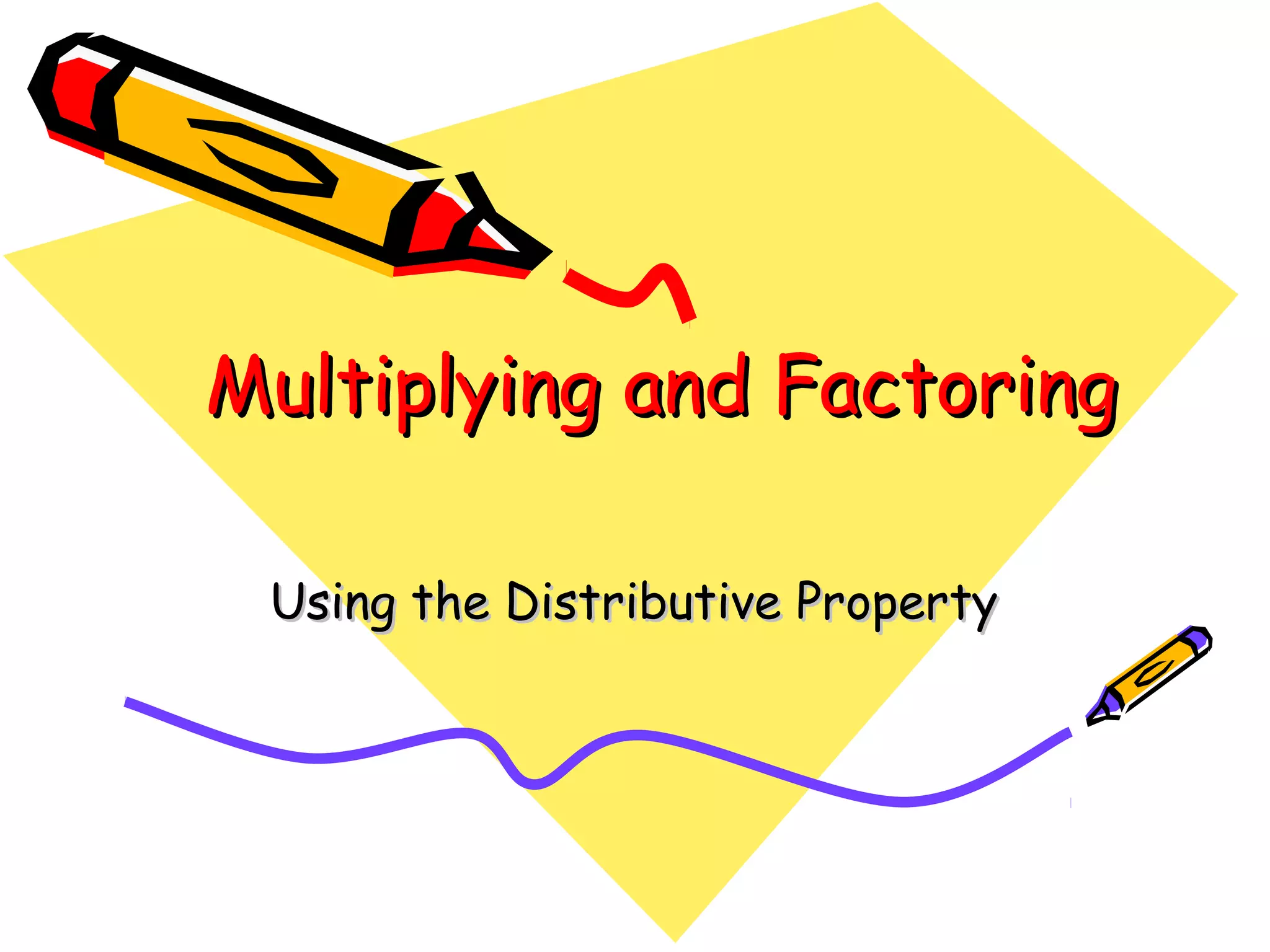 Multiplying and FactoringMultiplying and Factoring
Using the Distributive PropertyUsing the Distributive Property
 