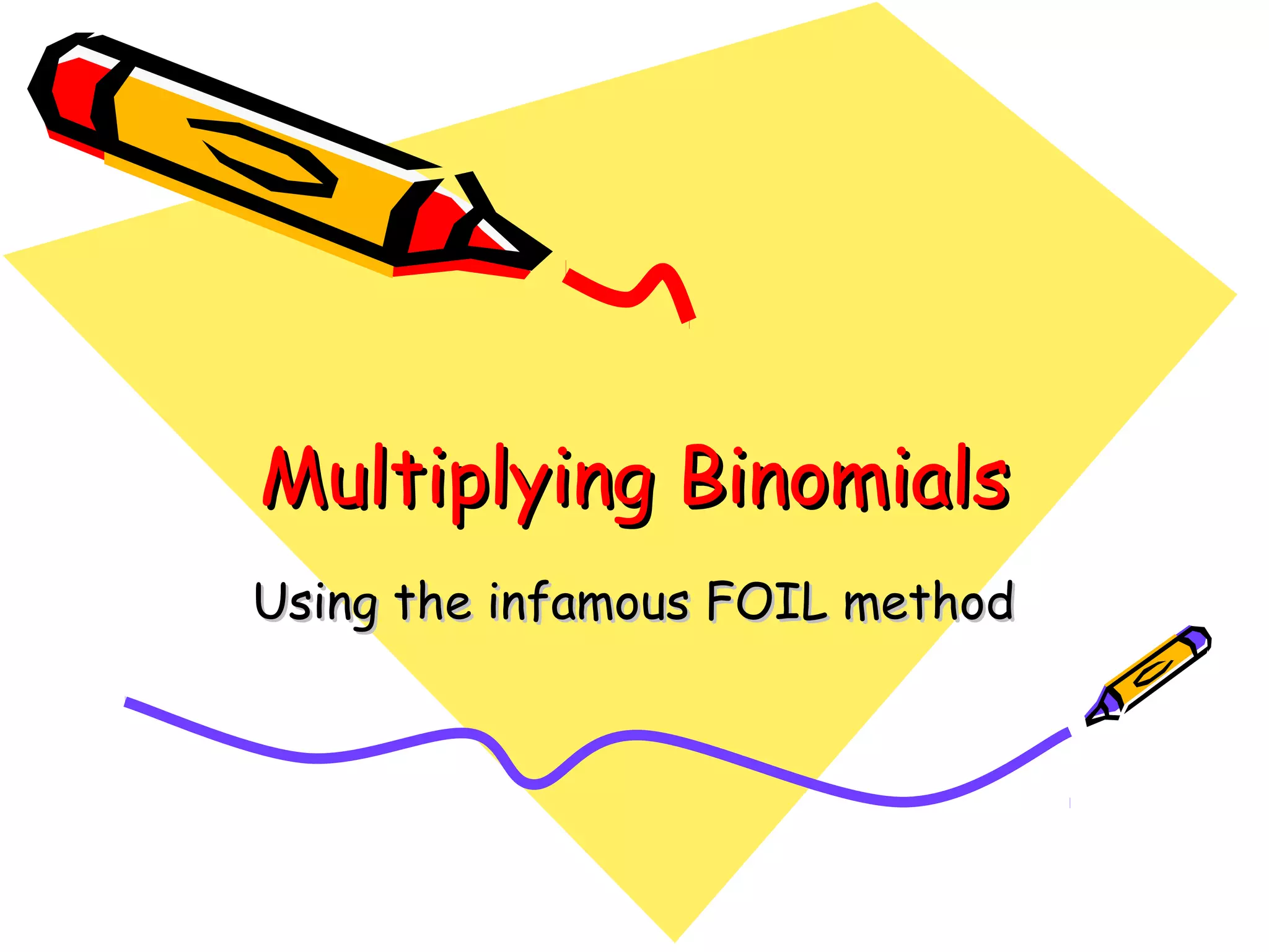 Multiplying BinomialsMultiplying Binomials
Using the infamous FOIL methodUsing the infamous FOIL method
 