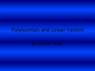 Polynomials and Linear Factors By: Daniel Yeiser 