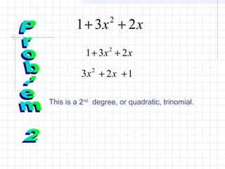 xx 231 2
++
xx 231 2
++
2
3x x2+ 1+
This is a 2nd
degree, or quadratic, trinomial.
 