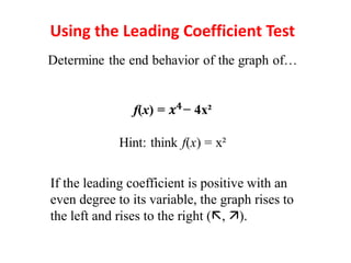 Using the Leading Coefficient Test
If the leading coefficient is positive with an
even degree to its variable, the graph rises to
the left and rises to the right (, ).
 