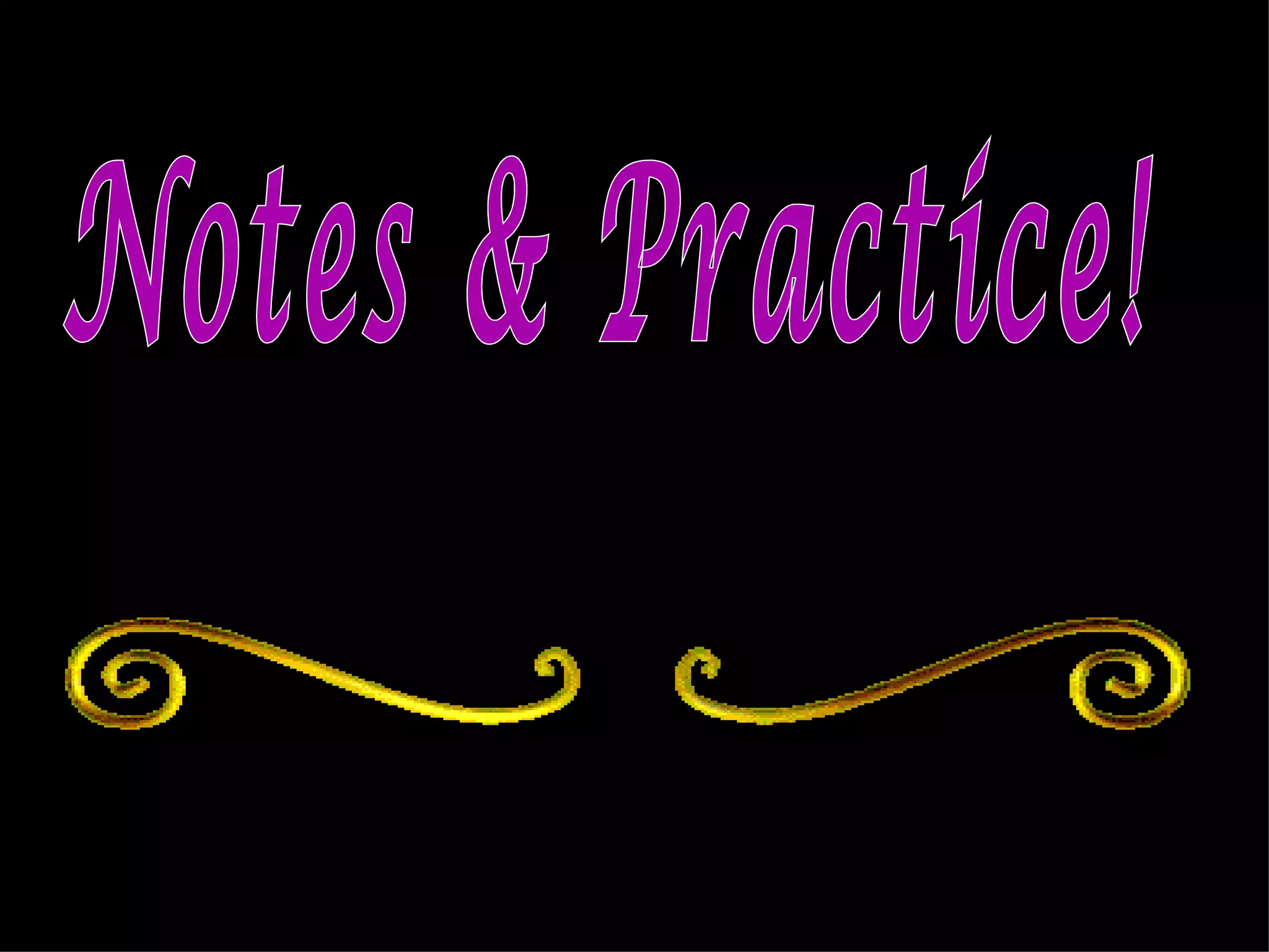 Notes & Practice!