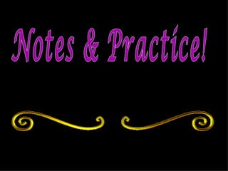 Notes & Practice! 