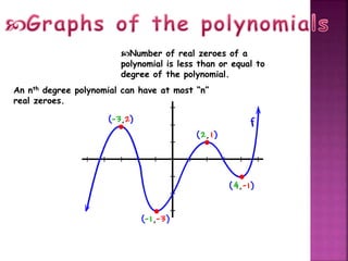 An nth degree polynomial can have at most “n”
real zeroes.
Number of real zeroes of a
polynomial is less than or equal to
degree of the polynomial.
 