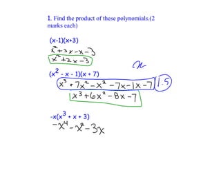 1. Find the product of these polynomials.(2
marks each)
(x-1)(x+3)
(x2 - x - 1)(x + 7)
-x(x3 + x + 3)