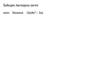 Sulkujen kertojana termi

esim.
 Sievennä
 –2x(4x2 – 3x)
 