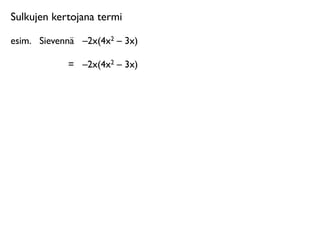 Sulkujen kertojana termi

esim.
 Sievennä
 –2x(4x2 – 3x)

             =
 –2x(4x2 – 3x)
 