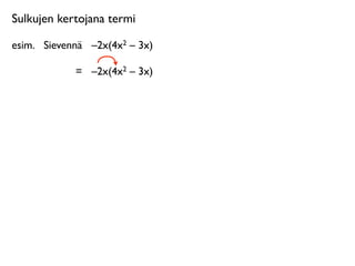Sulkujen kertojana termi

esim.
 Sievennä
 –2x(4x2 – 3x)

             =
 –2x(4x2 – 3x)
 