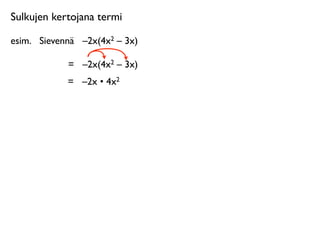 Sulkujen kertojana termi

esim.
 Sievennä
 –2x(4x2 – 3x)

             =
 –2x(4x2 – 3x)
             =
 –2x • 4x2
 