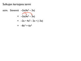 Sulkujen kertojana termi

esim.
 Sievennä
 –2x(4x2 – 3x)

             =
 –2x(4x2 – 3x)
             =
 –2x • 4x2 – 2x • (–3x)
             =
 –8x3 + 6x2
 