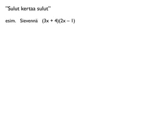 ”Sulut kertaa sulut”

esim.
 Sievennä
 (3x + 4)(2x – 1)
 