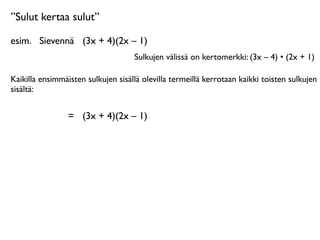 ”Sulut kertaa sulut”

esim.
 Sievennä
 (3x + 4)(2x – 1)
                                    Sulkujen välissä on kertomerkki: (3x – 4) • (2x + 1)

Kaikilla ensimmäisten sulkujen sisällä olevilla termeillä kerrotaan kaikki toisten sulkujen
sisältä:


                 =
 (3x + 4)(2x – 1)
 
