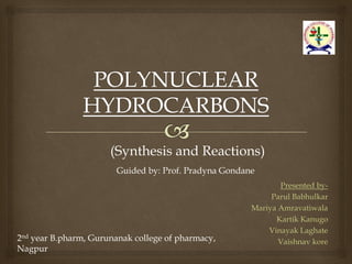 (Synthesis and Reactions)
Presented by-
Parul Babhulkar
Mariya Amravatiwala
Kartik Kanugo
Vinayak Laghate
Vaishnav kore
2nd year B.pharm, Gurunanak college of pharmacy,
Nagpur
Guided by: Prof. Pradyna Gondane
 
