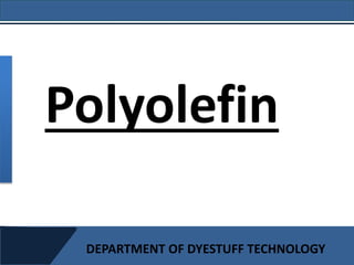 Polyolefin
DEPARTMENT OF DYESTUFF TECHNOLOGY
 