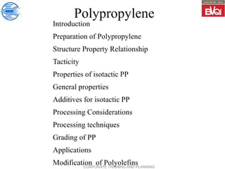CORPORATE TRAINING AND PLANNING
Polypropylene
Introduction
Preparation of Polypropylene
Structure Property Relationship
Ta...