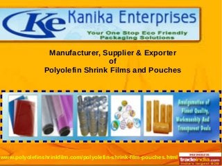 Manufacturer, Supplier & Exporter
of
Polyolefin Shrink Films and Pouches
www.polyolefinshrinkfilm.com/polyolefin-shrink-film-pouches.html
 