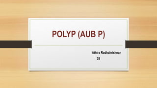 POLYP (AUB P)
Athira Radhakrishnan
38
 