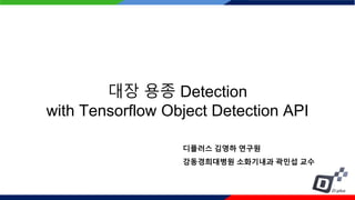 대장 용종 Detection
with Tensorflow Object Detection API
디플러스 김영하 연구원
강동경희대병원 소화기내과 곽민섭 교수
 