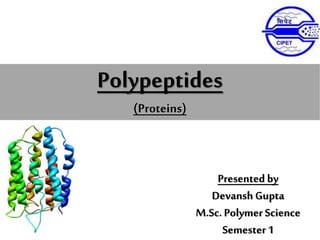 Polypeptides
(Proteins)
Presented by
Devansh Gupta
M.Sc.Polymer Science
Semester 1
 