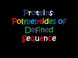 Proteins:
Polypeptides of
Defined
Sequence
 