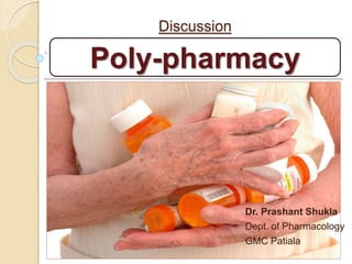 Discussion
Poly-pharmacy
Dr. Prashant Shukla
Dept. of Pharmacology
GMC Patiala
 