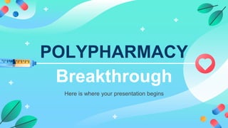 POLYPHARMACY
Breakthrough
Here is where your presentation begins
 