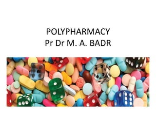 POLYPHARMACY
Pr Dr M. A. BADR
 