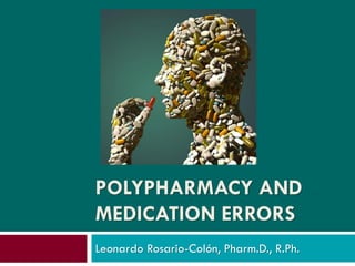 POLYPHARMACY AND
MEDICATION ERRORS
Leonardo Rosario-Colón, Pharm.D., R.Ph.
 
