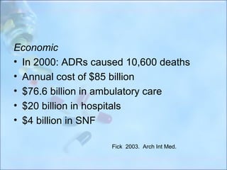 Economic
• In 2000: ADRs caused 10,600 deaths
• Annual cost of $85 billion
• $76.6 billion in ambulatory care
• $20 billion in hospitals
• $4 billion in SNF

                    Fick 2003. Arch Int Med.
 