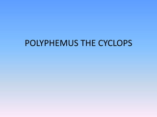 POLYPHEMUS THE CYCLOPS
 
