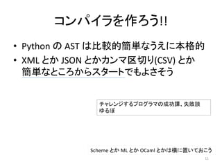 コンパイラを作ろう!!
• Python の AST は比較的簡単なうえに本格的
• XML とか JSON とかカンマ区切り(CSV) とか
簡単なところからスタートでもよさそう
Scheme とか ML とか OCaml とかは横に置いておこう
チャレンジするプログラマの成功譚、失敗談
ゆるぼ
11
 
