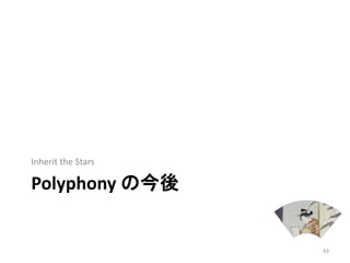 Polyphony の今後
Inherit the Stars
43
 