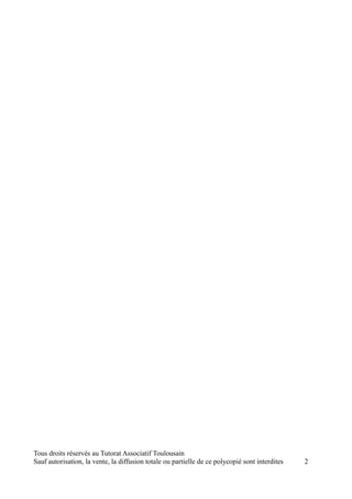 Tous droits réservés au Tutorat Associatif Toulousain
Sauf autorisation, la vente, la diffusion totale ou partielle de ce polycopié sont interdites   2
 