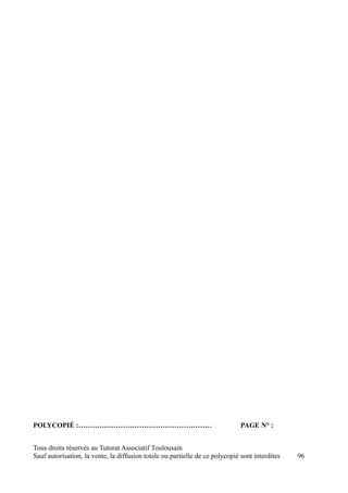 POLYCOPIÉ :…………………………………………………                                                PAGE N° :


Tous droits réservés au Tutorat Associatif Toulousain
Sauf autorisation, la vente, la diffusion totale ou partielle de ce polycopié sont interdites   96
 