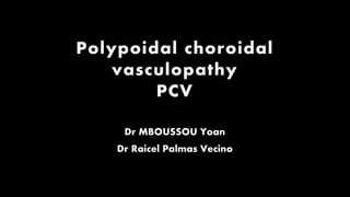 Polypoidal choroidal vasculopathy (pcv)