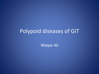 Polypoid diseases of GIT
Waqas Ali
 