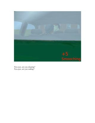 Two-eyes, are you sleeping?
Two-eyes, are you waking?
 