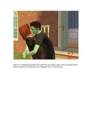 Silly me, I thought that perhaps that would free up another space in the household. Since
Bertie wanted to invite Robert over, I thought I’d try to move him in.
 