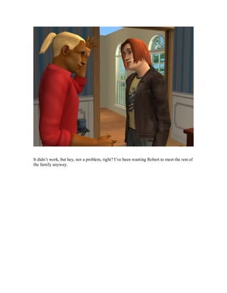 It didn’t work, but hey, not a problem, right? I’ve been wanting Robert to meet the rest of
the family anyway.
 