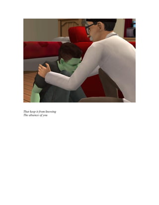 That keep it from knowing
The absence of you
 